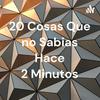 undefined 20 Cosas Que no Sabias Hace 2 Minutos