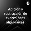 undefined Adición y sustracción de expresiones algebraicas