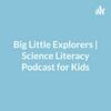 undefined Big Little Explorers | Science Literacy Podcast for Kids