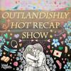 undefined Outlandishly Hot Recap Show