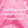undefined Centrifugación, decantación, imantación