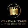 undefined Cinema This: A Movie Goers Podcast