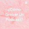 undefined ¿Cómo Grabar Un Podcast?