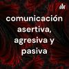 undefined comunicación asertiva, agresiva y pasiva