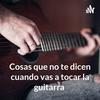 undefined Cosas que no te dicen cuando vas a tocar la guitarra