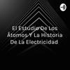 undefined El Estudio De Los Átomos Y La Historia De La Electricidad