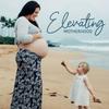 undefined Elevating Motherhood