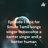 undefined Episode 1 Tips for Smule Tamil songs singer to become a better singer and a better human