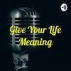 undefined Give Your Life Meaning