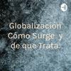 undefined Globalización ¿Cómo Surge y de que Trata.