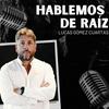 undefined Hablemos de Raíz con Lucas Gómez