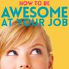 undefined How to Be Awesome at Your Job