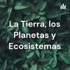 undefined La Tierra, los Planetas y Ecosistemas