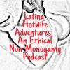 undefined Latina Hotwife Adventures: An Ethical Non-Monogamy Podcast