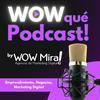 undefined WOW qué Podcast - by WOW Mira! Emprendimiento, Negocios, Marketing Digital