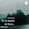 undefined No Ha Dejado De Llover