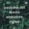 undefined podcast del medio ambiente ingles