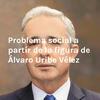 undefined Problema social a partir de la figura de Álvaro Uribe Vélez