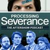 undefined Processing Severance: The After Show Podcast