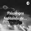 undefined Psicólogos hablando de...