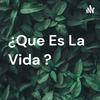 undefined ¿Que Es La Vida ?