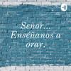 undefined Señor... Enséñanos a orar.