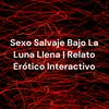undefined Sexo Salvaje Bajo La Luna Llena | Relato Erótico Interactivo