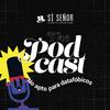 undefined Sí Señor: "The podcast"