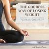 undefined The Goddess Way of Losing Weight; Meditations, Mindfulness &amp; The Law of Attraction for Weight Loss