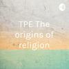 undefined TPE The origins of religion