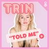 undefined Trin Told Me