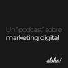 undefined Un podcast sobre marketing digital by Aloha!