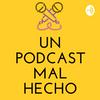 undefined Un Podcast Mal Hecho