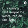 undefined Una Amistad En Tiempos De Restauración Ecológica