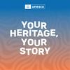 undefined Your Heritage, Your Story A UNESCO Podcast