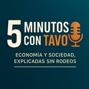 Podcast 5 Minutos con Tavo: Economía y Sociedad explicadas sin Rodeos.