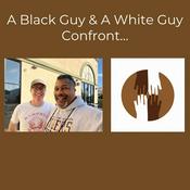Podcast A Black Guy & A White Guy Confront