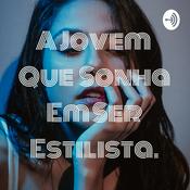 Podcast A Jovem Que Sonha Em Ser Estilista.