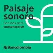 Podcast Paisaje sonoro Bancolombia | Sonidos para concentrarse