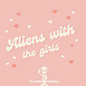 Podcast Aliens with the Girls