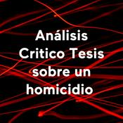 Podcast Análisis Critico Tesis sobre un homicidio