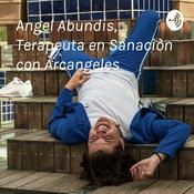 Podcast Angel Abundis, Terapeuta en Sanaciòn con Àrcangeles