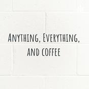 Podcast Anything, Everything, and coffee