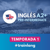 Podcast Aprende inglés con Trainlang | Nivel A2+ Pre-intermediate