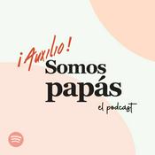 Podcast ¡Auxilio! Somos Papás - El Podcast