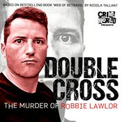 Podcast Crime World Presents: Double Cross – The Murder of Robbie Lawlor