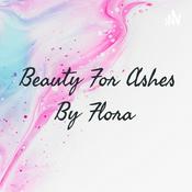 Podcast Beauty For Ashes By Flora