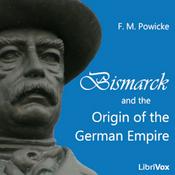 Podcast Bismarck and the Origin of the German Empire by Sir Frederick Maurice Powicke (1879 - 1963)