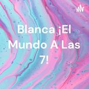 Podcast Blanca ¡El Mundo A Las 7!