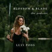 Podcast Blossom &amp; Blade Podcast with Luzi Pods